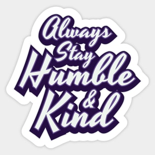 Always Stay Humble & Kind Women Men Boys Girls Kids Sticker